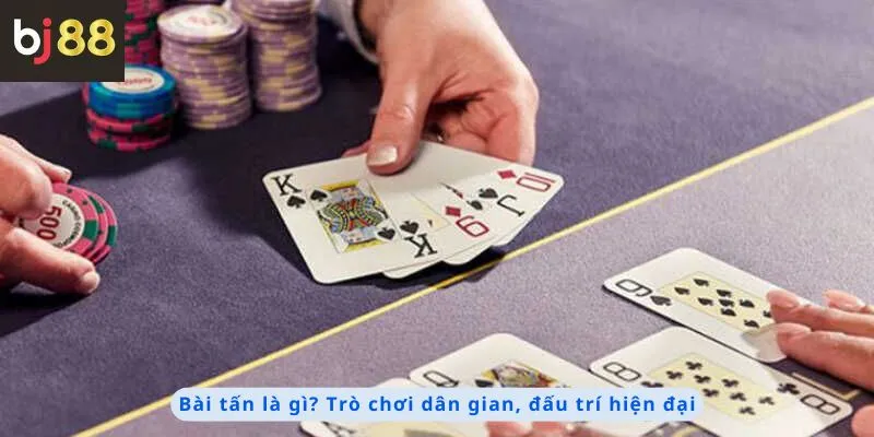 Cách Chơi Bài Tấn 2 Trò chơi dân gian, đấu trí hiện đại