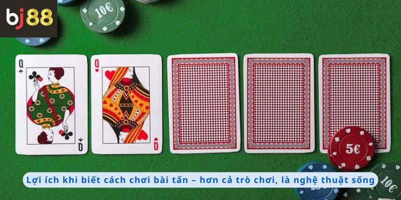 Cách Chơi Bài Tấn 4 Lợi ích khi biết cách chơi