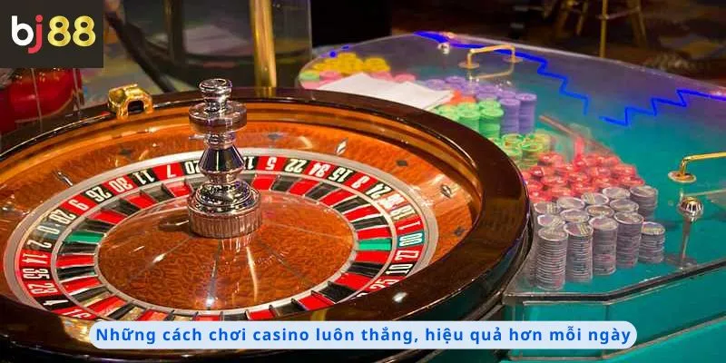 Cách Chơi Casino Luôn Thắng 2 Những cách chơi luôn thắng và hiệu quả