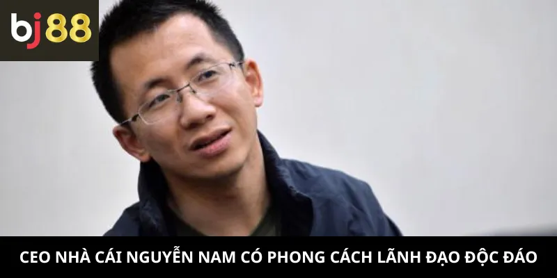 CEO Nhà Cái 2 CEO nhà cái Nguyễn Nam có phong cách lãnh đạo độc đáo