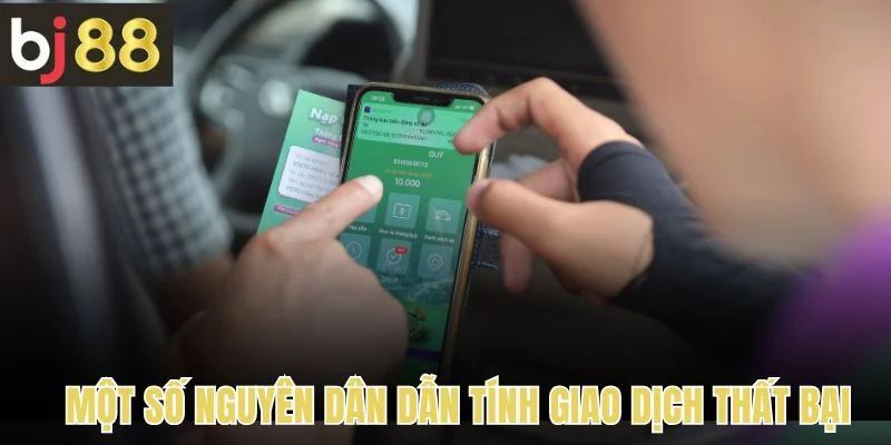 Một số nguyên dân dẫn tính giao dịch nạp tiền thất bại