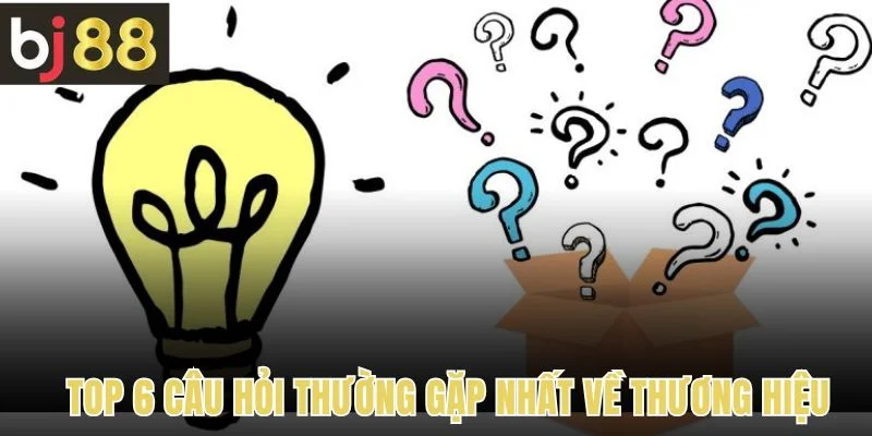 Câu Hỏi Thường Gặp 1 Top 6 câu hỏi thường gặp nhất về thương hiệu